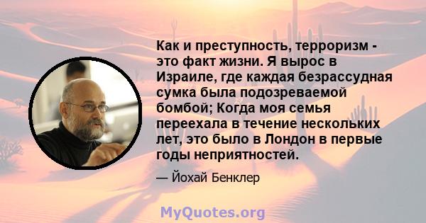 Как и преступность, терроризм - это факт жизни. Я вырос в Израиле, где каждая безрассудная сумка была подозреваемой бомбой; Когда моя семья переехала в течение нескольких лет, это было в Лондон в первые годы