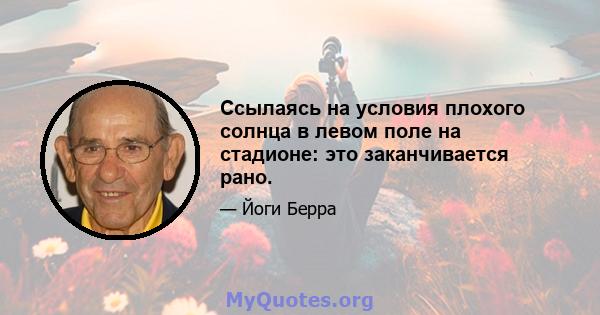 Ссылаясь на условия плохого солнца в левом поле на стадионе: это заканчивается рано.