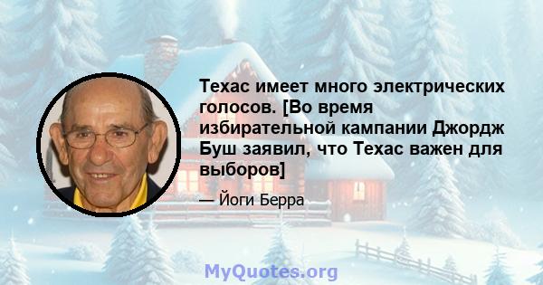 Техас имеет много электрических голосов. [Во время избирательной кампании Джордж Буш заявил, что Техас важен для выборов]