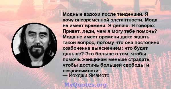 Модные вздохи после тенденций. Я хочу вневременной элегантности. Мода не имеет времени. Я делаю. Я говорю: Привет, леди, чем я могу тебе помочь? Мода не имеет времени даже задать такой вопрос, потому что она постоянно