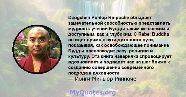 Dzogchen Ponlop Rinpoche обладает замечательной способностью представлять мудрость учений Будды таким же свежим и доступным, как и глубоким. С Rebel Buddha он идет прямо к сути духовного пути, показывая, как