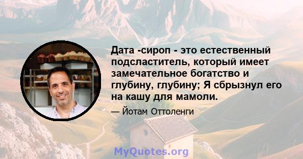 Дата -сироп - это естественный подсластитель, который имеет замечательное богатство и глубину, глубину; Я сбрызнул его на кашу для мамоли.