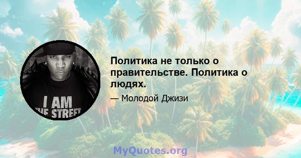 Политика не только о правительстве. Политика о людях.