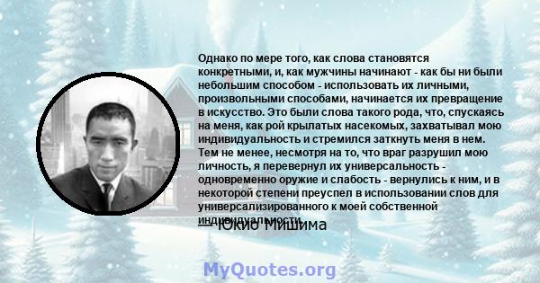 Однако по мере того, как слова становятся конкретными, и, как мужчины начинают - как бы ни были небольшим способом - использовать их личными, произвольными способами, начинается их превращение в искусство. Это были