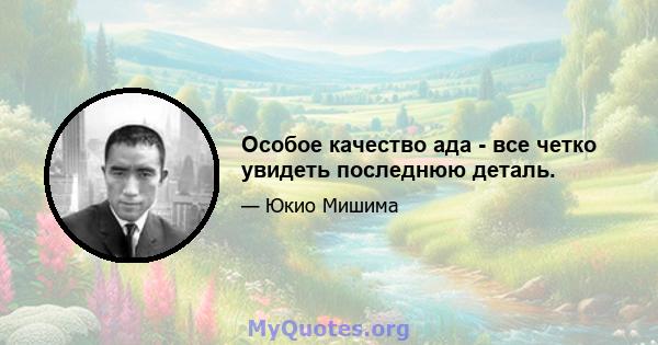 Особое качество ада - все четко увидеть последнюю деталь.