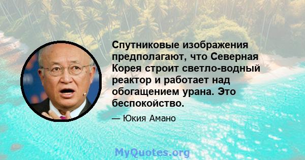 Спутниковые изображения предполагают, что Северная Корея строит светло-водный реактор и работает над обогащением урана. Это беспокойство.