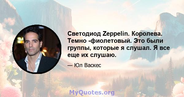 Светодиод Zeppelin. Королева. Темно -фиолетовый. Это были группы, которые я слушал. Я все еще их слушаю.