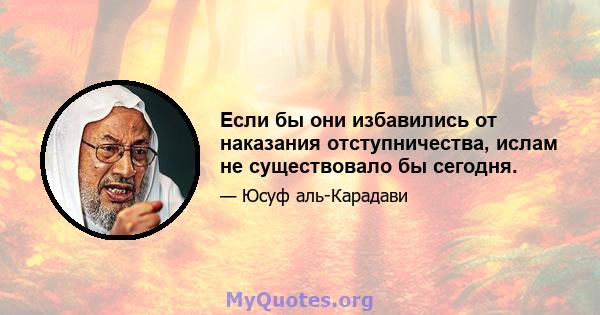 Если бы они избавились от наказания отступничества, ислам не существовало бы сегодня.