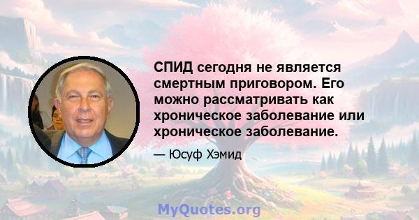 СПИД сегодня не является смертным приговором. Его можно рассматривать как хроническое заболевание или хроническое заболевание.