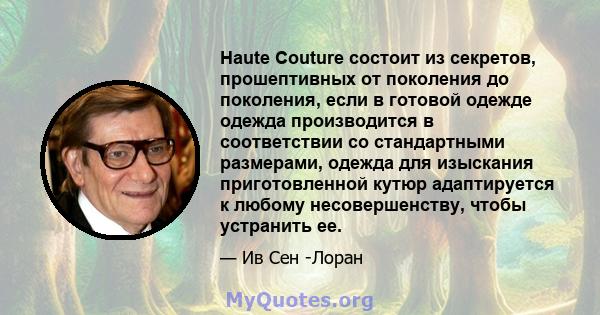 Haute Couture состоит из секретов, прошептивных от поколения до поколения, если в готовой одежде одежда производится в соответствии со стандартными размерами, одежда для изыскания приготовленной кутюр адаптируется к