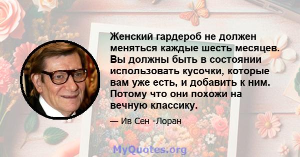 Женский гардероб не должен меняться каждые шесть месяцев. Вы должны быть в состоянии использовать кусочки, которые вам уже есть, и добавить к ним. Потому что они похожи на вечную классику.