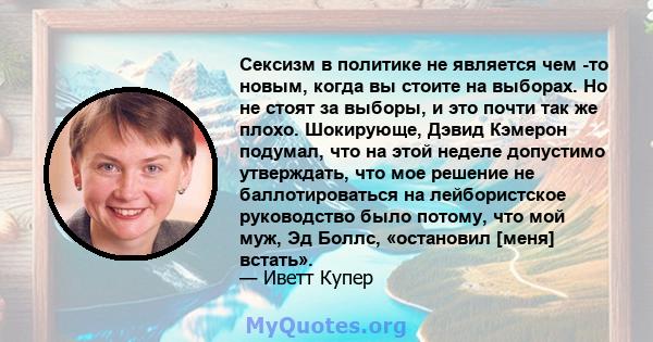 Сексизм в политике не является чем -то новым, когда вы стоите на выборах. Но не стоят за выборы, и это почти так же плохо. Шокирующе, Дэвид Кэмерон подумал, что на этой неделе допустимо утверждать, что мое решение не