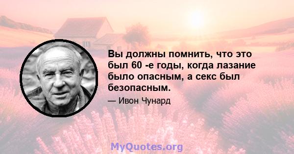 Вы должны помнить, что это был 60 -е годы, когда лазание было опасным, а секс был безопасным.