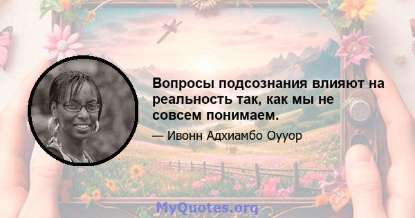 Вопросы подсознания влияют на реальность так, как мы не совсем понимаем.