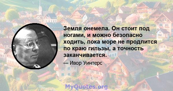 Земля онемела. Он стоит под ногами, и можно безопасно ходить, пока море не продлится по краю гильзы, а точность заканчивается.