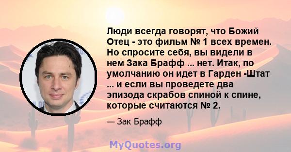 Люди всегда говорят, что Божий Отец - это фильм № 1 всех времен. Но спросите себя, вы видели в нем Зака ​​Брафф ... нет. Итак, по умолчанию он идет в Гарден -Штат ... и если вы проведете два эпизода скрабов спиной к