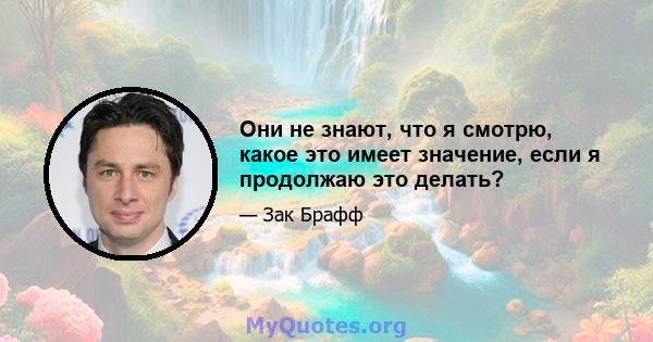 Они не знают, что я смотрю, какое это имеет значение, если я продолжаю это делать?