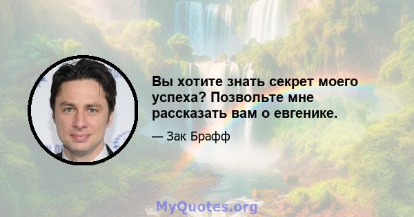 Вы хотите знать секрет моего успеха? Позвольте мне рассказать вам о евгенике.