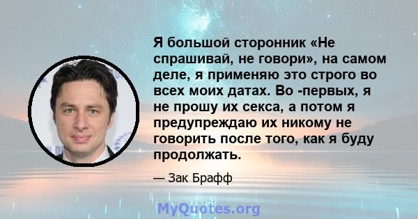 Я большой сторонник «Не спрашивай, не говори», на самом деле, я применяю это строго во всех моих датах. Во -первых, я не прошу их секса, а потом я предупреждаю их никому не говорить после того, как я буду продолжать.