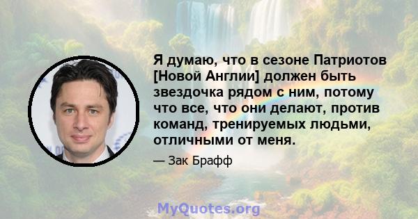 Я думаю, что в сезоне Патриотов [Новой Англии] должен быть звездочка рядом с ним, потому что все, что они делают, против команд, тренируемых людьми, отличными от меня.