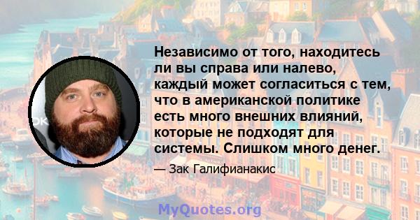 Независимо от того, находитесь ли вы справа или налево, каждый может согласиться с тем, что в американской политике есть много внешних влияний, которые не подходят для системы. Слишком много денег.