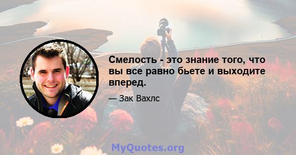 Смелость - это знание того, что вы все равно бьете и выходите вперед.