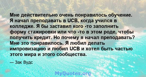 Мне действительно очень понравилось обучение. Я начал преподавать в UCB, когда учился в колледже. Я бы заставил кого -то заполнить форму стажировки или что -то в этом роде, чтобы получить кредит. Но почему я начал