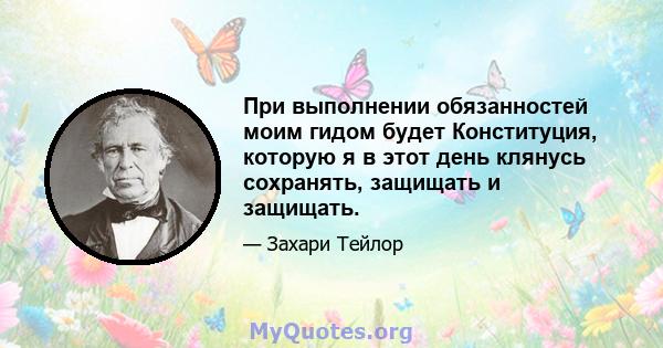 При выполнении обязанностей моим гидом будет Конституция, которую я в этот день клянусь сохранять, защищать и защищать.