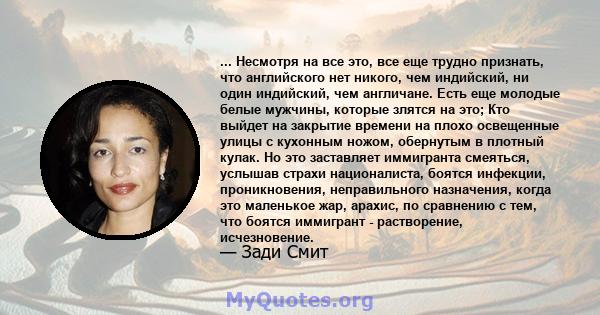 ... Несмотря на все это, все еще трудно признать, что английского нет никого, чем индийский, ни один индийский, чем англичане. Есть еще молодые белые мужчины, которые злятся на это; Кто выйдет на закрытие времени на