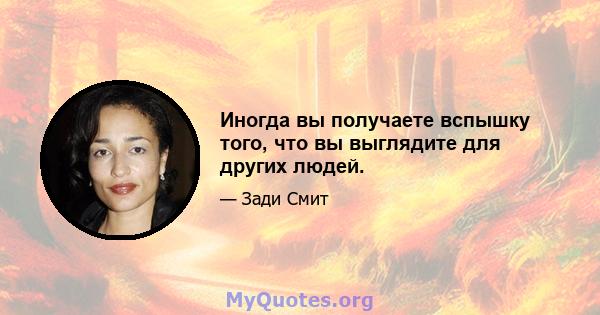 Иногда вы получаете вспышку того, что вы выглядите для других людей.