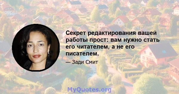 Секрет редактирования вашей работы прост: вам нужно стать его читателем, а не его писателем.