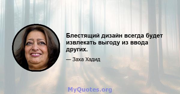 Блестящий дизайн всегда будет извлекать выгоду из ввода других.