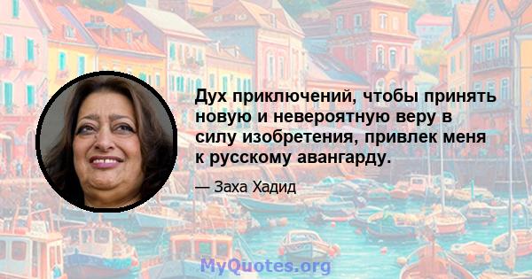 Дух приключений, чтобы принять новую и невероятную веру в силу изобретения, привлек меня к русскому авангарду.