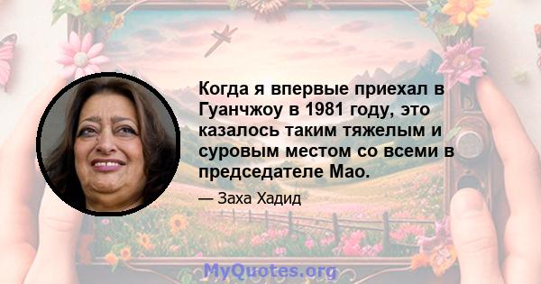 Когда я впервые приехал в Гуанчжоу в 1981 году, это казалось таким тяжелым и суровым местом со всеми в председателе Мао.