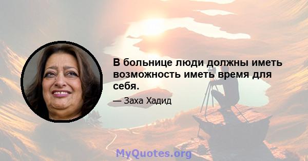 В больнице люди должны иметь возможность иметь время для себя.