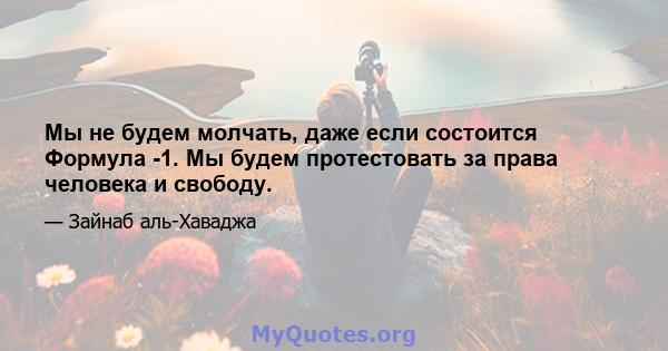 Мы не будем молчать, даже если состоится Формула -1. Мы будем протестовать за права человека и свободу.