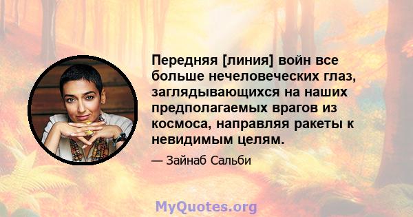 Передняя [линия] войн все больше нечеловеческих глаз, заглядывающихся на наших предполагаемых врагов из космоса, направляя ракеты к невидимым целям.