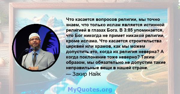 Что касается вопросов религии, мы точно знаем, что только ислам является истинной религией в глазах Бога. В 3:85 упоминается, что Бог никогда не примет никакой религии, кроме ислама. Что касается строительства церквей