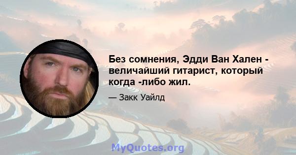 Без сомнения, Эдди Ван Хален - величайший гитарист, который когда -либо жил.