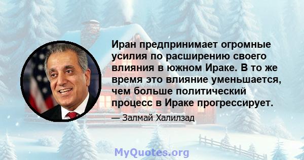 Иран предпринимает огромные усилия по расширению своего влияния в южном Ираке. В то же время это влияние уменьшается, чем больше политический процесс в Ираке прогрессирует.