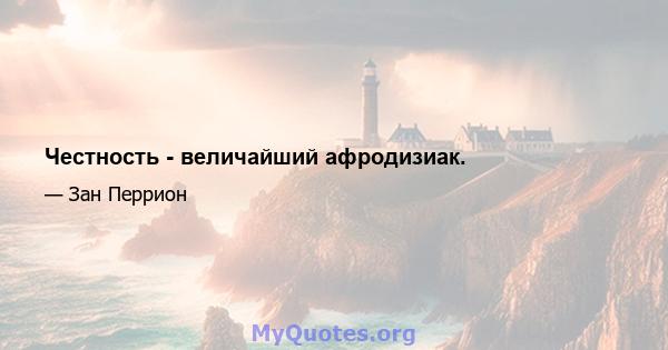 Честность - величайший афродизиак.