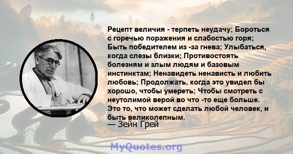 Рецепт величия - терпеть неудачу; Бороться с горечью поражения и слабостью горя; Быть победителем из -за гнева; Улыбаться, когда слезы близки; Противостоять болезням и злым людям и базовым инстинктам; Ненавидеть