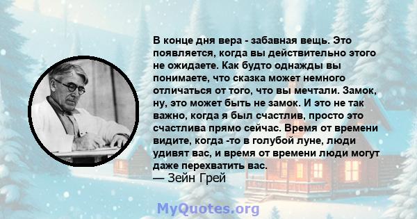 В конце дня вера - забавная вещь. Это появляется, когда вы действительно этого не ожидаете. Как будто однажды вы понимаете, что сказка может немного отличаться от того, что вы мечтали. Замок, ну, это может быть не