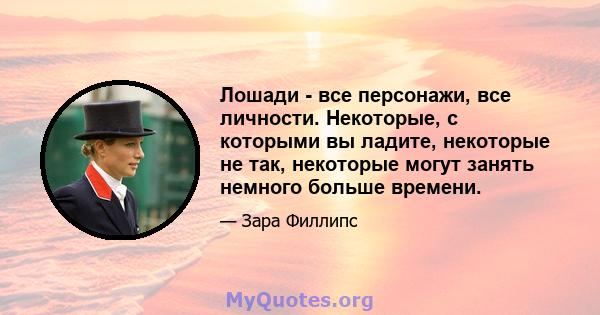 Лошади - все персонажи, все личности. Некоторые, с которыми вы ладите, некоторые не так, некоторые могут занять немного больше времени.