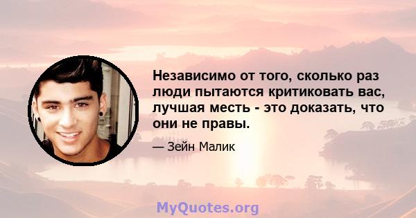 Независимо от того, сколько раз люди пытаются критиковать вас, лучшая месть - это доказать, что они не правы.