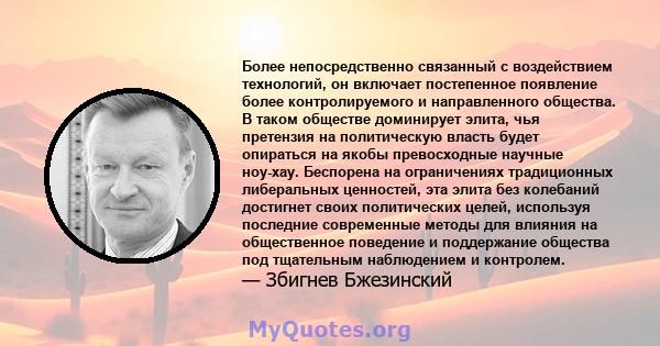 Более непосредственно связанный с воздействием технологий, он включает постепенное появление более контролируемого и направленного общества. В таком обществе доминирует элита, чья претензия на политическую власть будет