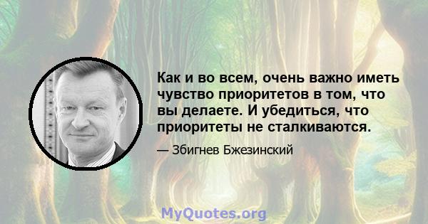 Как и во всем, очень важно иметь чувство приоритетов в том, что вы делаете. И убедиться, что приоритеты не сталкиваются.