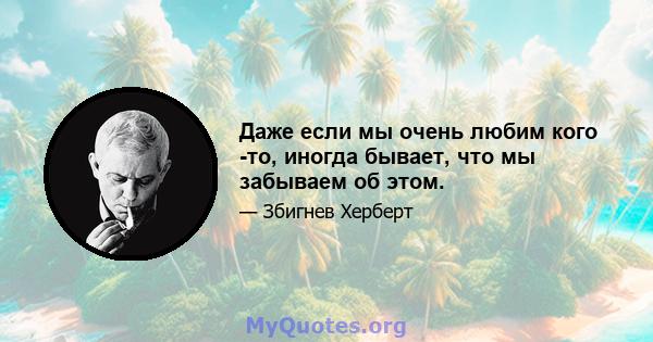 Даже если мы очень любим кого -то, иногда бывает, что мы забываем об этом.