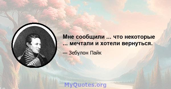 Мне сообщили ... что некоторые ... мечтали и хотели вернуться.