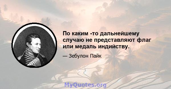 По каким -то дальнейшему случаю не представляют флаг или медаль индийству.